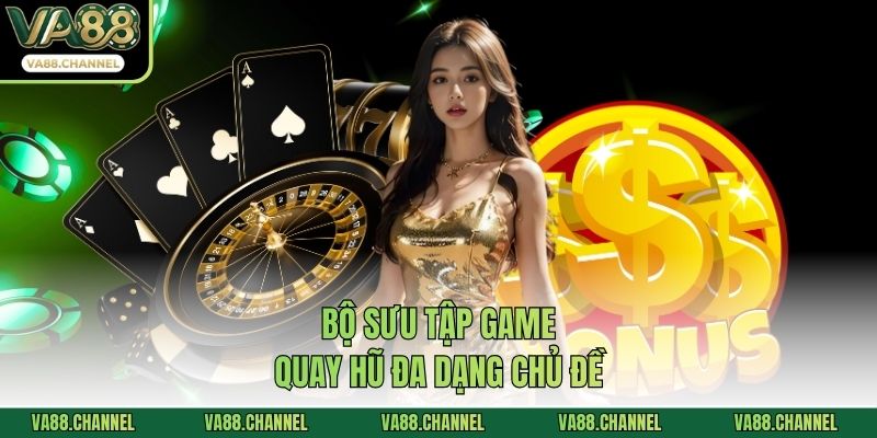 Bộ sưu tập game quay hũ đa dạng chủ đề