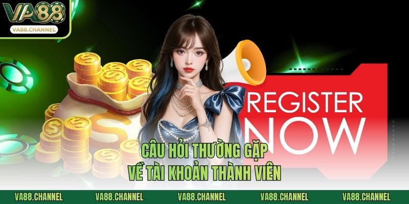Câu hỏi thường gặp về tài khoản thành viên
