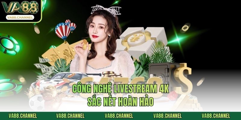Công nghệ livestream 4K sắc nét hoàn hảo
