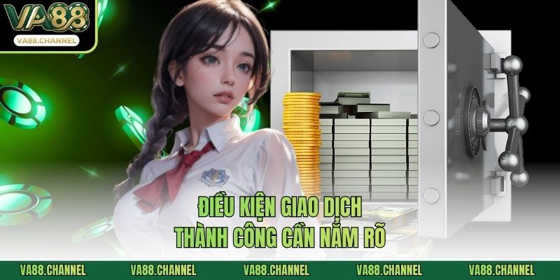 Điều kiện giao dịch thành công cần nắm rõ