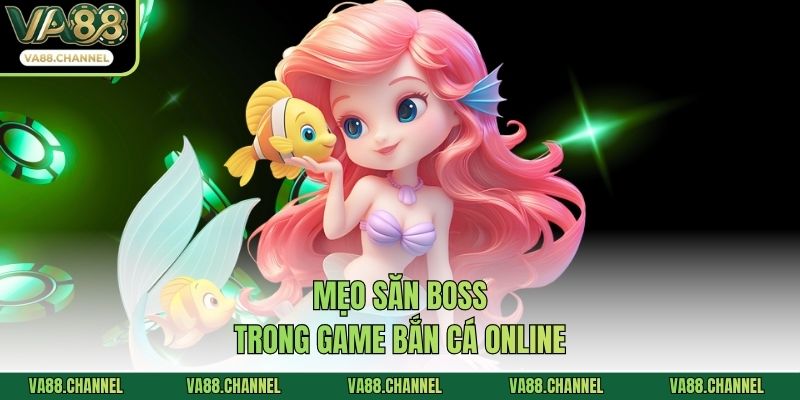 Mẹo săn boss trong game bắn cá online