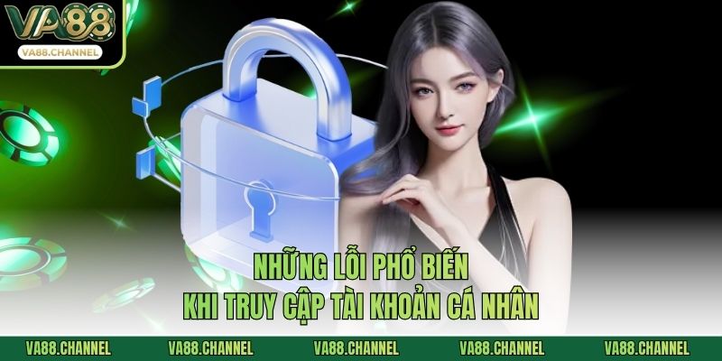 Những lỗi phổ biến khi truy cập tài khoản cá nhân