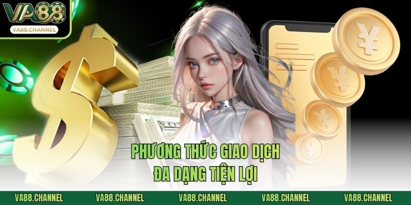 Phương thức giao dịch đa dạng tiện lợi
