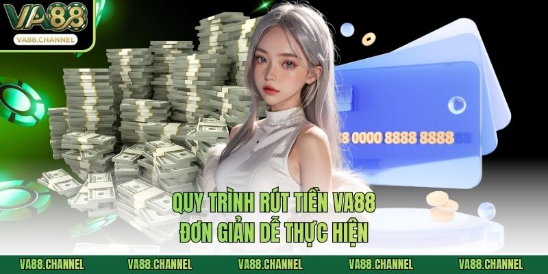 Quy trình rút tiền VA88 đơn giản dễ thực hiện
