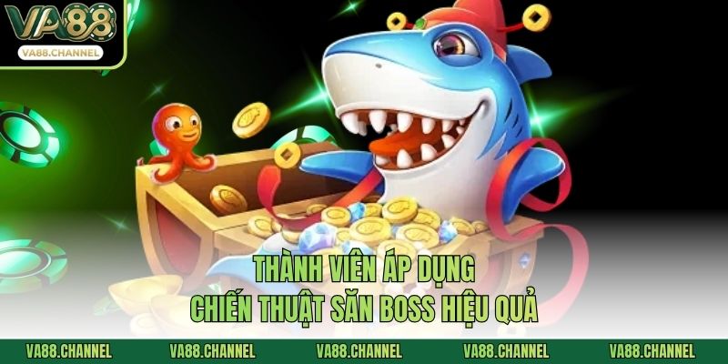 Thành viên áp dụng chiến thuật săn boss hiệu quả