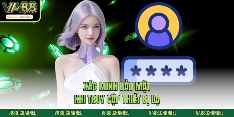 Xác minh bảo mật khi truy cập thiết bị lạ